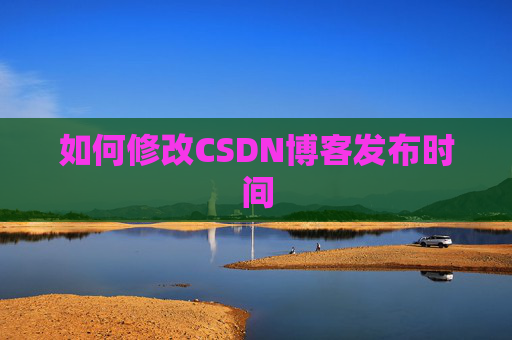 如何修改CSDN博客发布时间