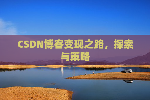 CSDN博客变现之路，探索与策略