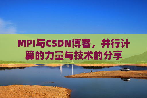 MPI与CSDN博客,并行计算的力量与技术的分享